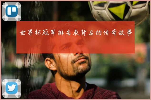 世界杯冠军排名表背后的传奇故事
