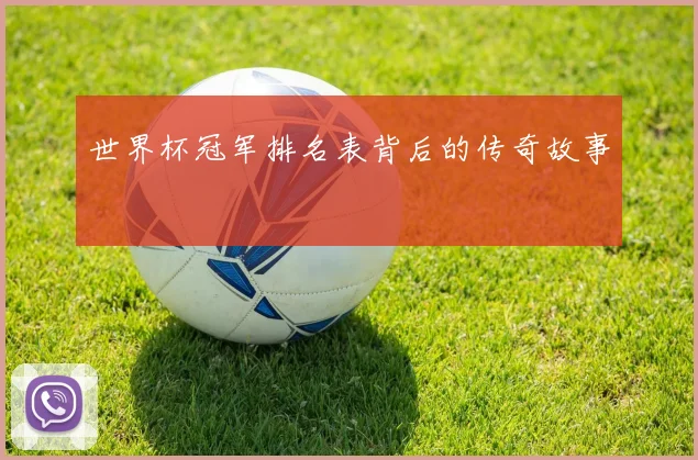 世界杯冠军排名表背后的传奇故事