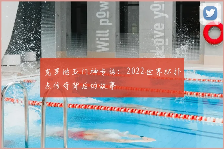 克罗地亚门神专访:2022世界杯扑点传奇背后的故事