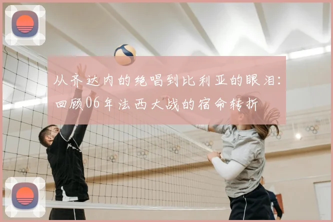 从齐达内的绝唱到比利亚的眼泪：回顾06年法西大战的宿命转折