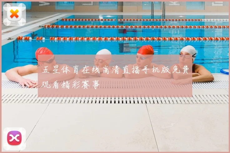 五星体育在线高清直播手机版免费观看精彩赛事